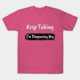 Funny Sarcasm: Keep Talking Diagnosis Typography Art T-Shirt